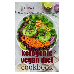 Ketogenic Vegan Diet Cookbook: More than 90 Easy Keto Vegan Recipes!