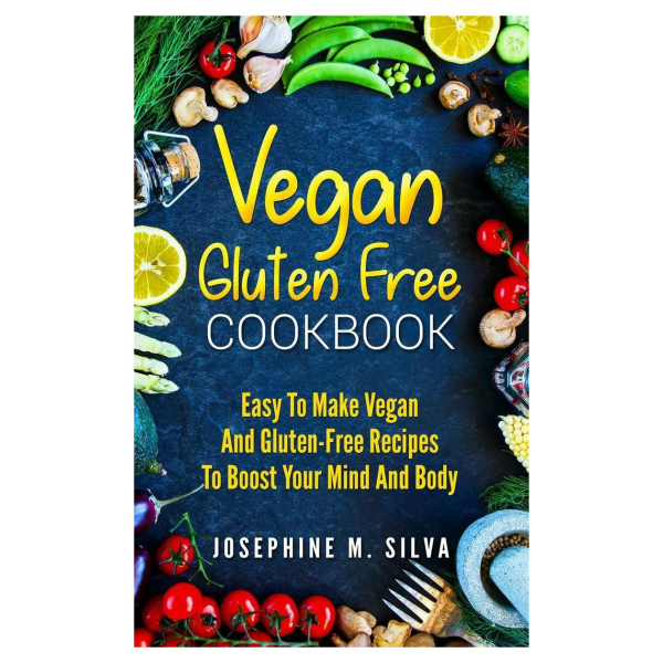 Vegan Gluten-Free Cookbook: Easy To Make Vegan and Gluten-Free Recipes To Boost Your Mind And Body